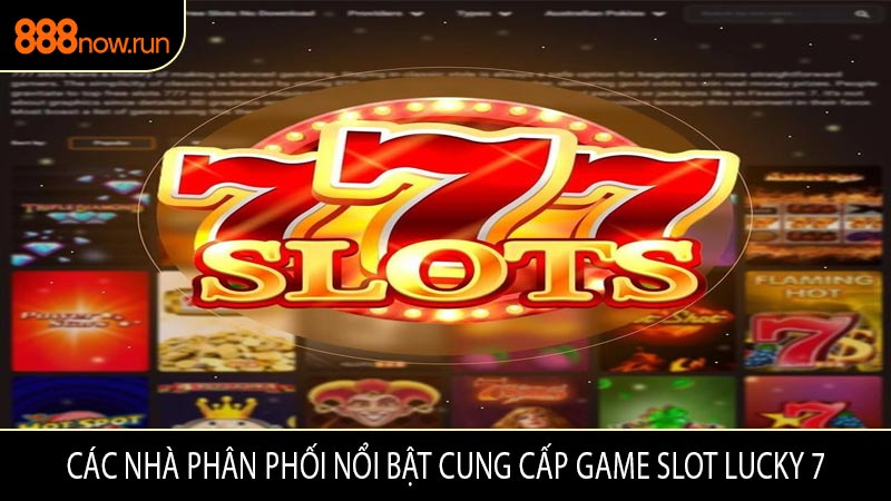 Các Nhà Phân Phối Nổi Bật Cung Cấp Game Slot Lucky 7