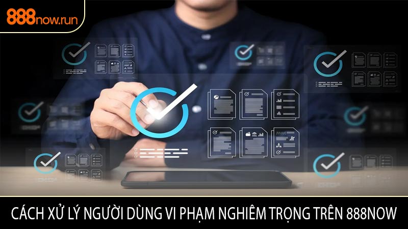 Cách Xử Lý Người Dùng Vi Phạm Nghiêm Trọng Trên 888now