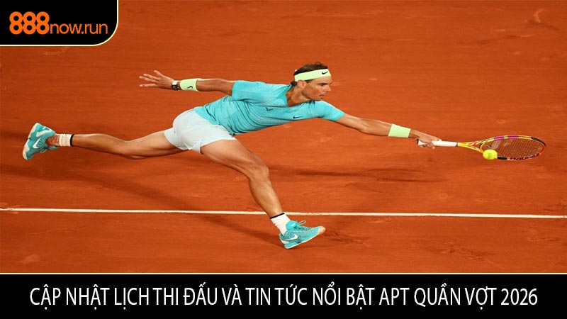 Cập Nhật Lịch Thi Đấu và Tin Tức Nổi Bật APT Quần Vợt 2026