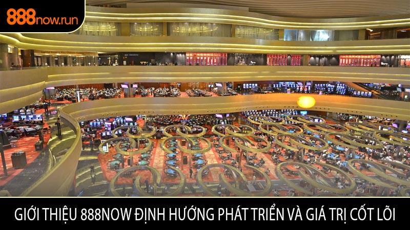 Giới Thiệu 888NOW Định Hướng Phát Triển Và Giá Trị Cốt Lõi