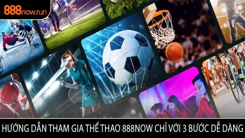 Hướng Dẫn Tham Gia Thể Thao 888now Chỉ Với 3 Bước Dễ Dàng