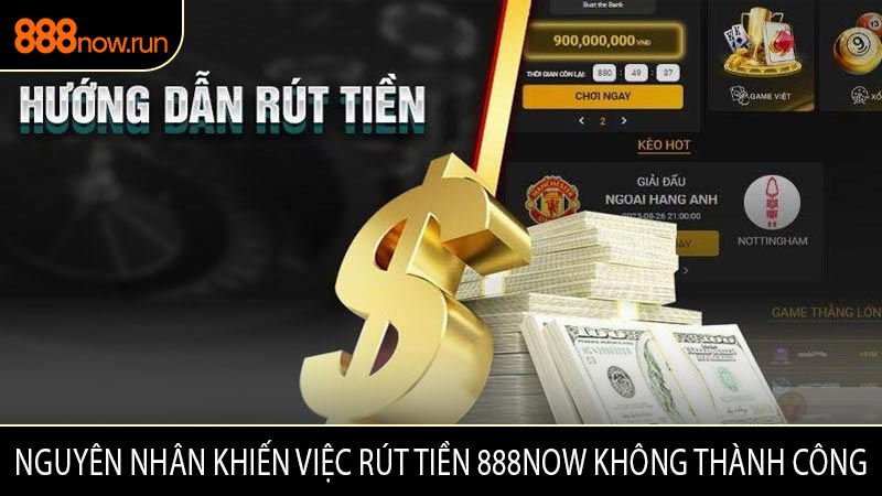 Nguyên Nhân Khiến Việc Rút Tiền 888now Không Thành Công