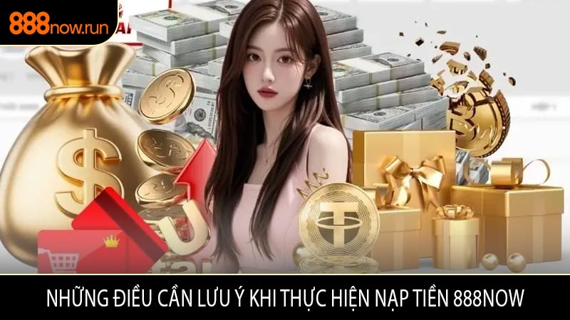 Những Điều Cần Lưu Ý Khi Thực Hiện Nạp Tiền 888now