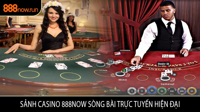 Sảnh Casino 888now Sòng Bài Trực Tuyến Hiện Đại