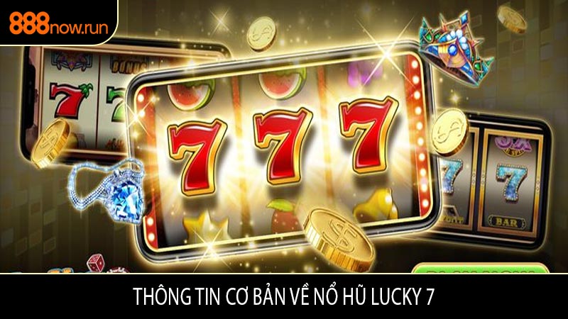 Thông Tin Cơ Bản Về Nổ Hũ Lucky 7